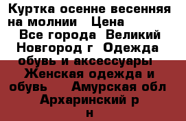 Куртка осенне-весенняя на молнии › Цена ­ 1 000 - Все города, Великий Новгород г. Одежда, обувь и аксессуары » Женская одежда и обувь   . Амурская обл.,Архаринский р-н